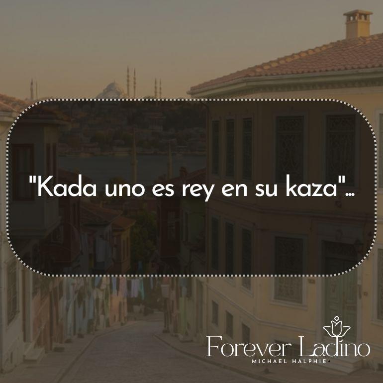"Kada uno es rey en su kaza"...